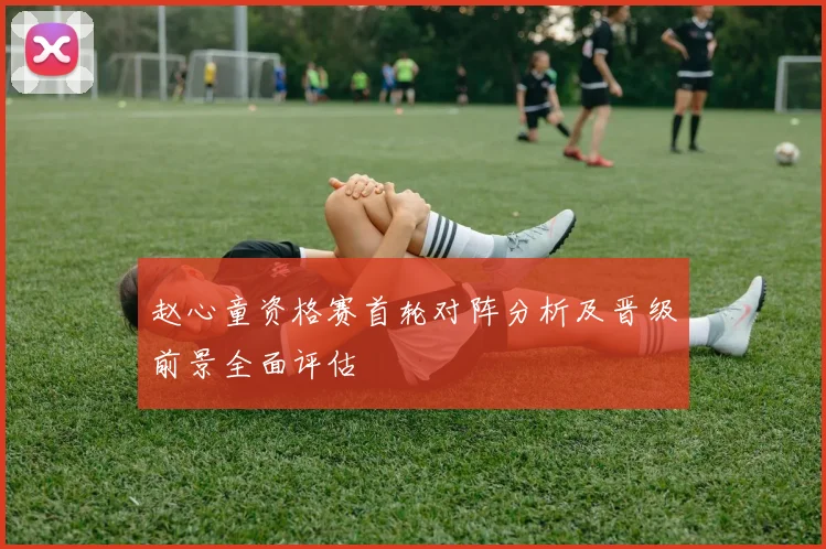 赵心童资格赛首轮对阵分析及晋级前景全面评估