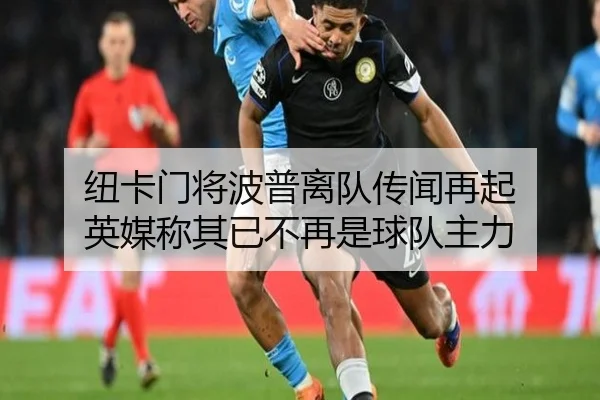 纽卡门将波普离队传闻再起 英媒称其已不再是球队主力